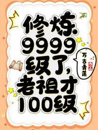 修炼9999级老祖才100级女主
